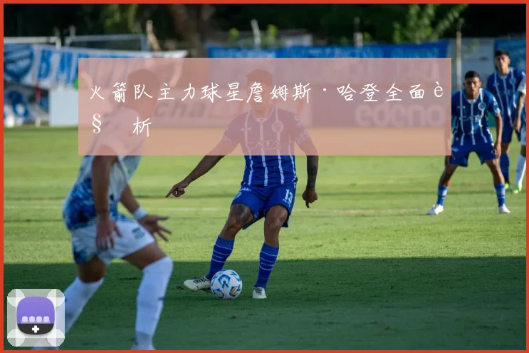 火箭队主力球星詹姆斯·哈登全面解析