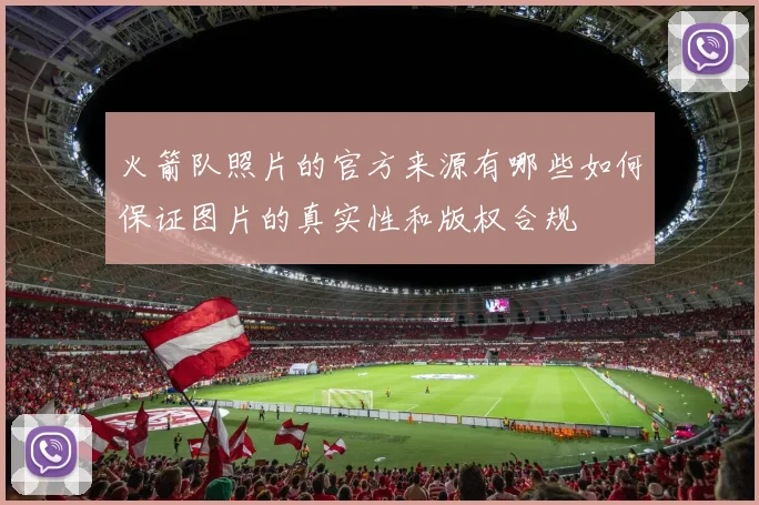 火箭队照片的官方来源有哪些如何保证图片的真实性和版权合规