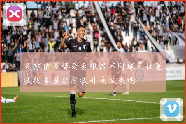 足球能量棒是否根据不同球员位置提供专属配方提升竞技表现